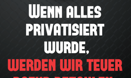 Wenn alles privatisiert wurde, werden wir teuer dafur bezhalen