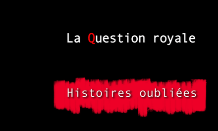 Histoires oubliées 6 : La Question Royale
