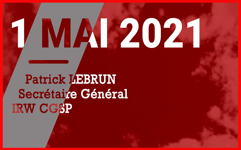 1er MAI 2021 – Discours de Patrick LEBRUN – Secrétaire Général de l’IRW CGSP