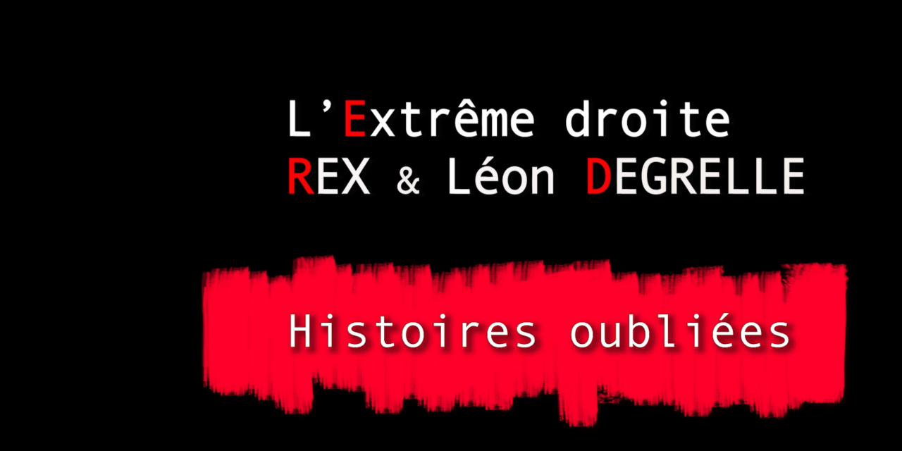 HISTOIRES OUBLIEES 7 : EXTREME DROITE – REX & LEON DEGRELLE (1)